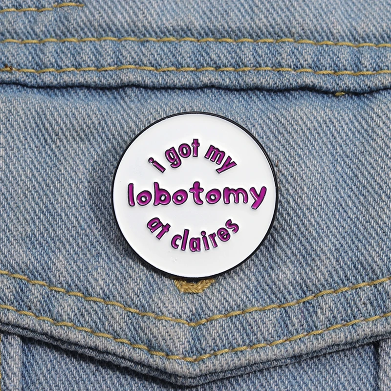 Dostal som svoju lobotómiu v Claire's Smalt Pins Custom Round Creative Brošes klošné odznaky vtipné šperky darček pre priateľov