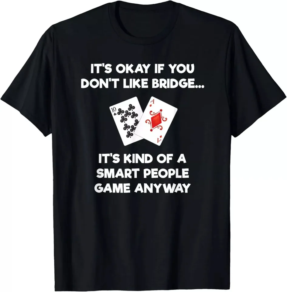 Je to v poriadku, ak sa vám nepáči inteligentné tričko Bridge Funny Card Game
