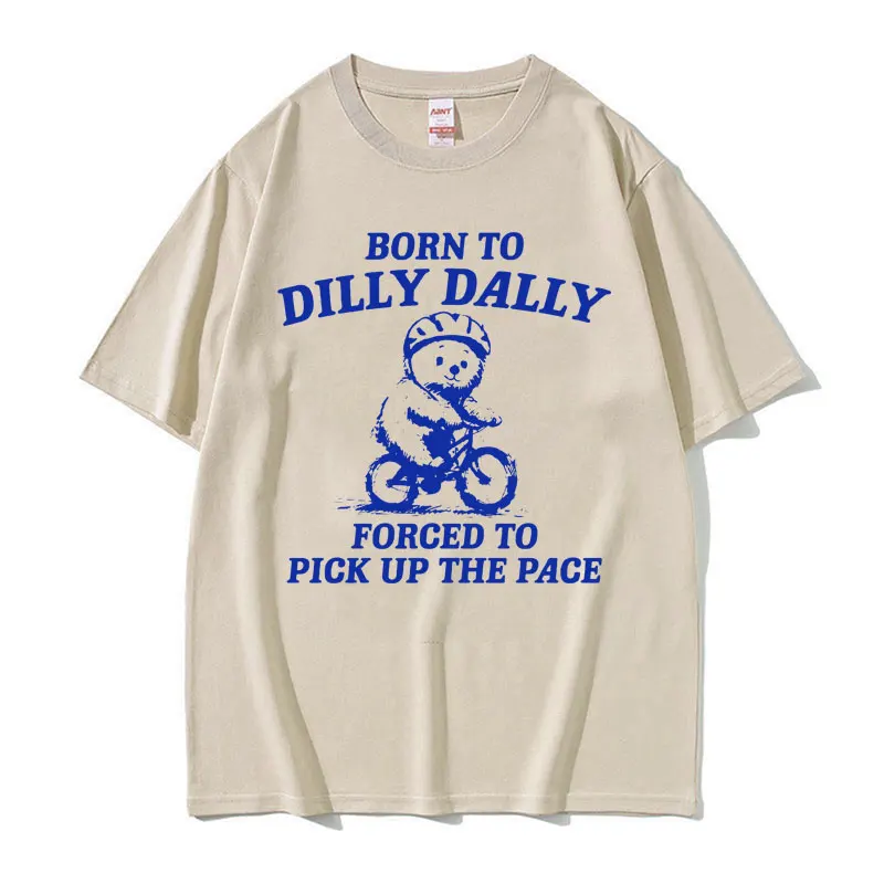 Narodil sa Dilly Dally Dally nútený vyzdvihnúť tempo tričko Funny Y2K retro medveď meme tričká Men Ženy letné príležitostné nadrozmerné odpaliská